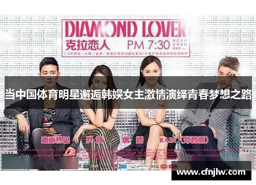 当中国体育明星邂逅韩娱女主激情演绎青春梦想之路